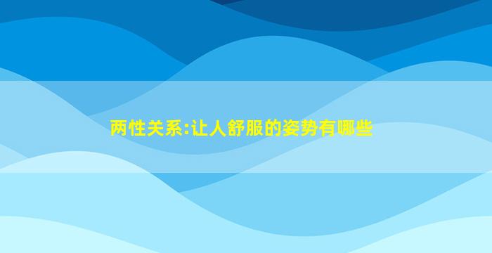 两性关系:让人舒服的姿势有哪些