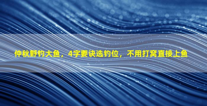 仲秋野钓大鱼，4字要诀选钓位，不用打窝直接上鱼