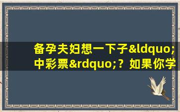 备孕夫妇想一下子“中彩票”？如果你学会了这些受孕秘诀，也许就能成功