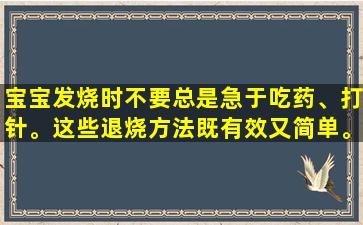 宝宝发烧时不要总是急于吃药、打针。这些退烧方法既有效又简单。