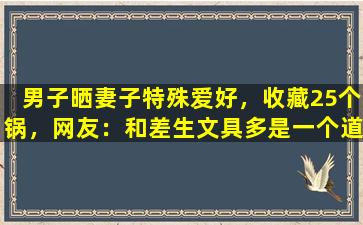 男子晒妻子特殊爱好，收藏25个锅，网友：和差生文具多是一个道理