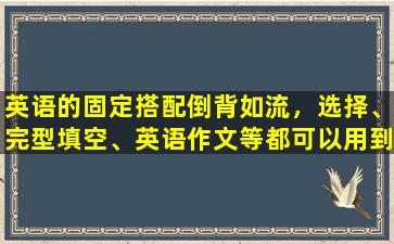 英语的固定搭配倒背如流，选择、完型填空、英语作文等都可以用到