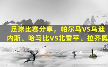 足球比赛分享，帕尔马VS乌迪内斯、哈马比VS北雪平、拉齐奥