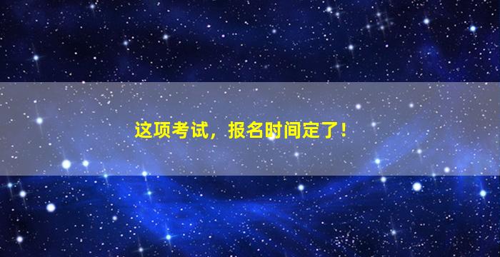 这项考试，报名时间定了！