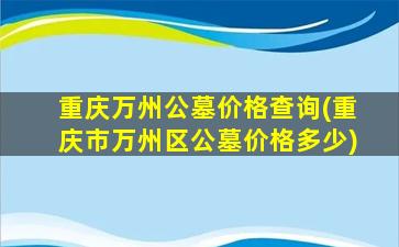 重庆万州公墓价格查询(重庆市万州区公墓价格多少)